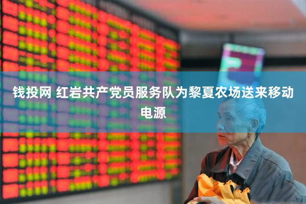 钱投网 红岩共产党员服务队为黎夏农场送来移动电源