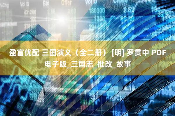 盈富优配 三国演义（全二册） [明] 罗贯中 PDF电子版_三国志_批改_故事