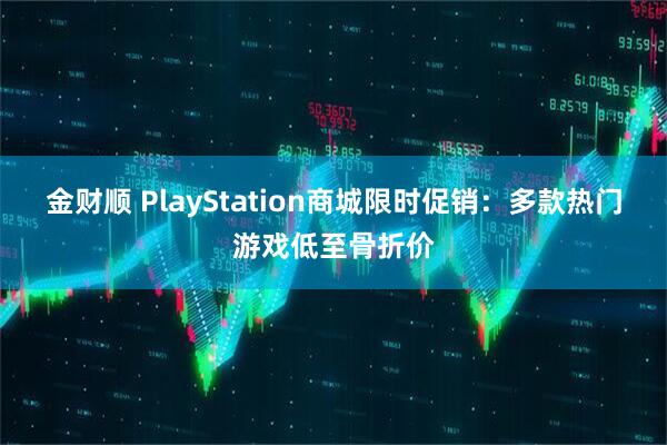 金财顺 PlayStation商城限时促销：多款热门游戏低至骨折价