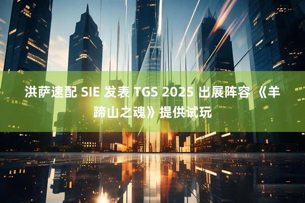 洪萨速配 SIE 发表 TGS 2025 出展阵容 《羊蹄山之魂》提供试玩